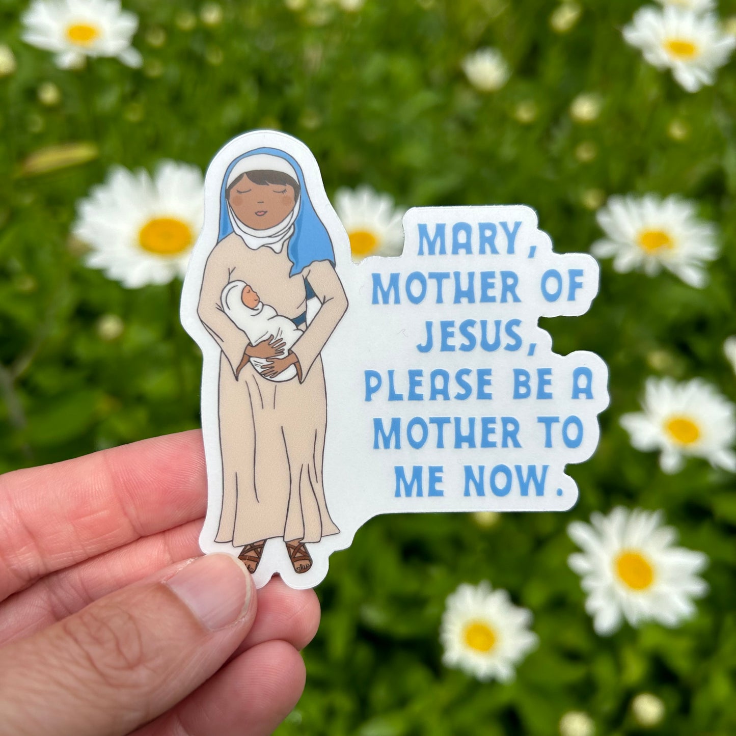 Be a Mother To Me Now Vinyl Sticker // Mary // clear background //